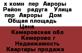 2-х комн. пер. Авроры-6 › Район ­ радуга › Улица ­ пер. Авроры › Дом ­ 6 › Общая площадь ­ 50 › Цена ­ 790 000 - Кемеровская обл., Кемерово г. Недвижимость » Квартиры продажа   . Кемеровская обл.